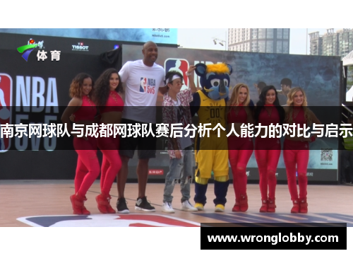 南京网球队与成都网球队赛后分析个人能力的对比与启示