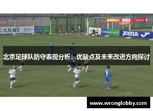 北京足球队防守表现分析：优缺点及未来改进方向探讨