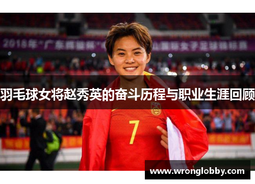 羽毛球女将赵秀英的奋斗历程与职业生涯回顾