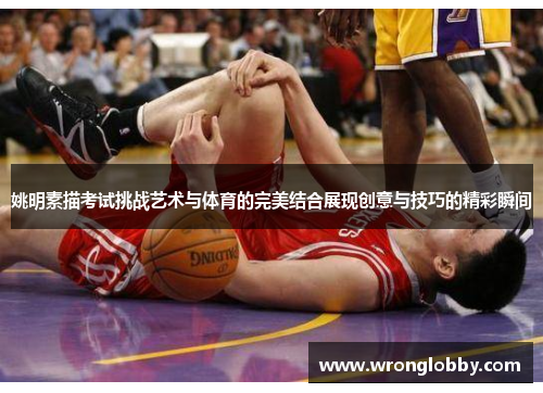 姚明素描考试挑战艺术与体育的完美结合展现创意与技巧的精彩瞬间
