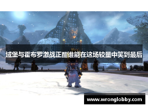 域堡与霍布罗激战正酣谁能在这场较量中笑到最后